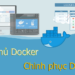Làm chủ Docker để chinh phục DevOps