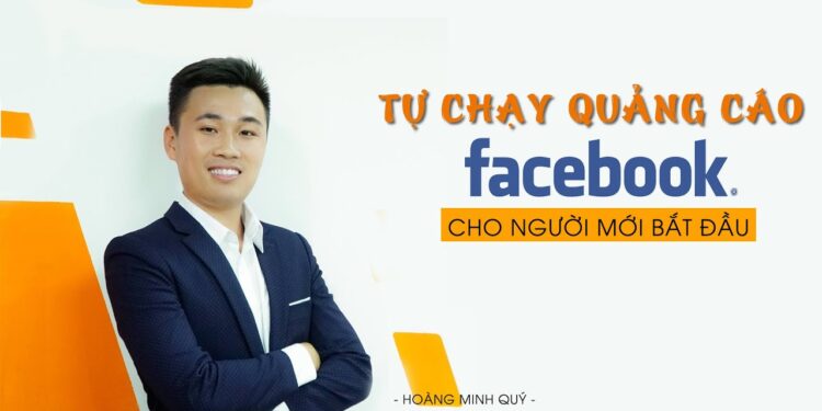 Tự chạy quảng cáo Facebook cho người mới bắt đầu - Hoàng Minh Quý