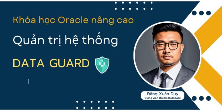 Khóa học Oracle nâng cao - Quản trị hệ thống Data Guard