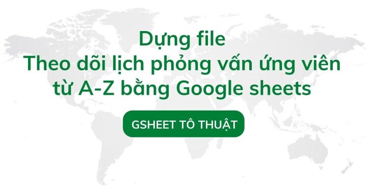 Dựng hệ thống theo dõi lịch phỏng vấn ứng viên bằng Google sheets
