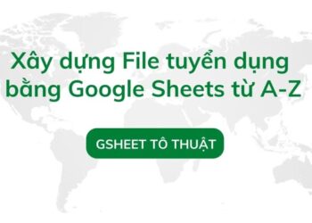 Xây dựng File tuyển dụng bằng Google Sheets từ A-Z