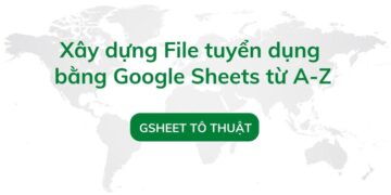 Xây dựng File tuyển dụng bằng Google Sheets từ A-Z