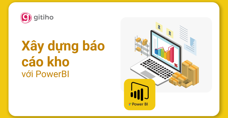 PowerBI Ứng dụng - Xây dựng Báo cáo quản trị Kho với PowerBI PowerBI Ứng dụng - Xây dựng Báo cáo quản trị Kho với PowerBI