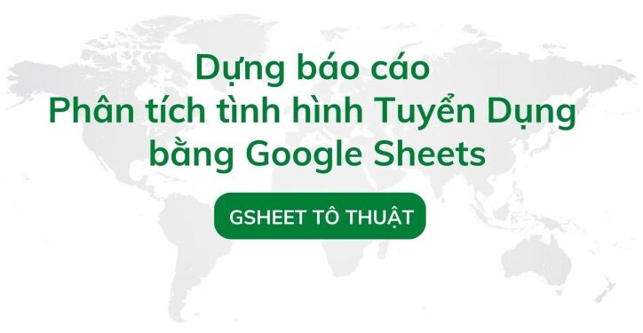 Dựng báo cáo phân tích tình hình tuyển dụng bằng Google Sheets