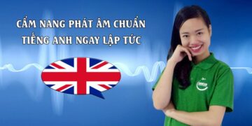 Cẩm nang phát âm chuẩn tiếng anh ngay lập tức