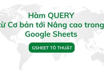 Hàm QUERY từ Cơ bản tới Nâng cao trong Google Sheets