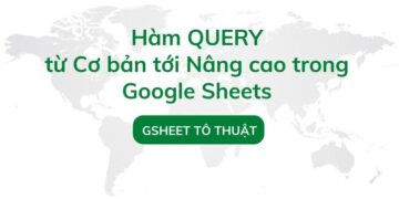 Hàm QUERY từ Cơ bản tới Nâng cao trong Google Sheets